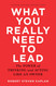 What You Really Need to Lead: The Power of Thinking and Acting Like