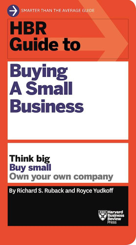HBR Guide to Buying a Small Business: Think Big Buy Small Own Your