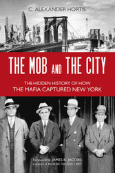The Mob and the City: The Hidden History of How the Mafia Captured