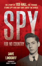 Spy for No Country: The Story of Ted Hall the Teenage Atomic Spy Who