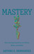 Mastery: How Learning Transforms Our Brains Minds and Bodies