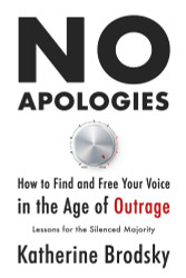 No Apologies: How to Find and Free Your Voice in the Age of Outrage