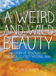 A Weird and Wild Beauty: The Story of Yellowstone the World's First