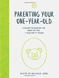 Parenting Your One-Year-Old: A Guide to Making the Most of the "I Can