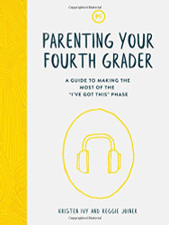 Parenting Your Fourth Grader: A Guide to Making the Most of the "I've