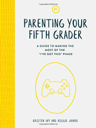 Parenting Your Fifth Grader: A Guide to Making the Most of the "I've