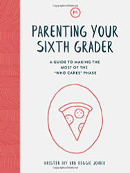 Parenting Your Sixth Grader: A Guide to Making the Most of the "Who