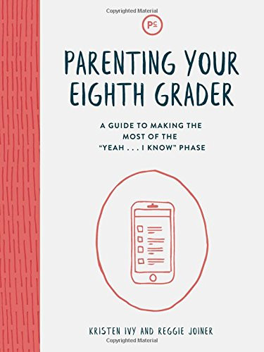 Parenting Your Eighth Grader: A Guide to Making the Most of the "Yeah