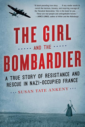 The Girl and the Bombardier: A True Story of Resistance and Rescue in