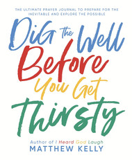 Dig the Well Before You Get Thirsty: The Ultimate Prayer Journal to