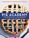 Pie Academy: Master the Perfect Crust and 255 Amazing Fillings with