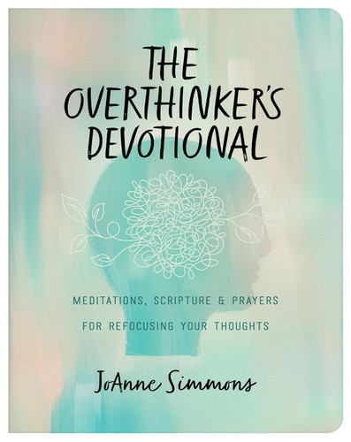 The Overthinker's Devotional: Meditations Scripture and Prayers for