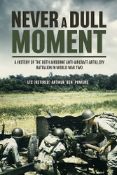 Never a Dull Moment: A History of the 80th Airborne Anti-Aircraft