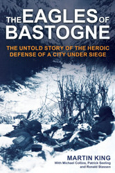 The Eagles of Bastogne: The Untold Story of the Heroic Defense of a