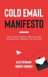 Cold Email Manifesto: How to Contact Anyone Make More Sales and Take