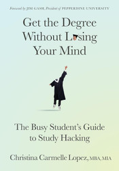 Get the Degree Without Losing Your Mind: The Busy Student's Guide to