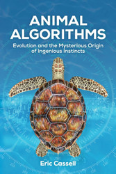 Animal Algorithms: Evolution and the Mysterious Origin of Ingenious