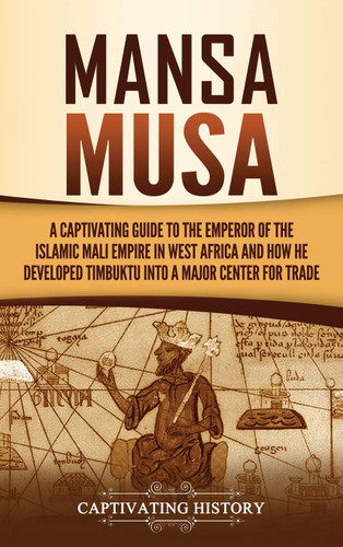Mansa Musa: A Captivating Guide to the Emperor of the Islamic Mali