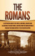The Romans: A Captivating Guide to the People Emperors Soldiers and