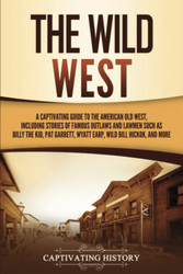 The Wild West: A Captivating Guide to the American Old West Including