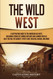 The Wild West: A Captivating Guide to the American Old West Including