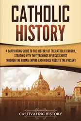 Catholic History: A Captivating Guide to the History of the Catholic