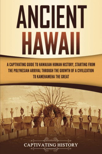 Ancient Hawaii: A Captivating Guide to Hawaiian Human History