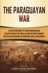 The Paraguayan War: A Captivating Guide to a South American War