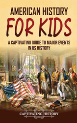 American History for Kids: A Captivating Guide to Major Events in US
