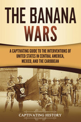 The Banana Wars: A Captivating Guide to the Interventions of the