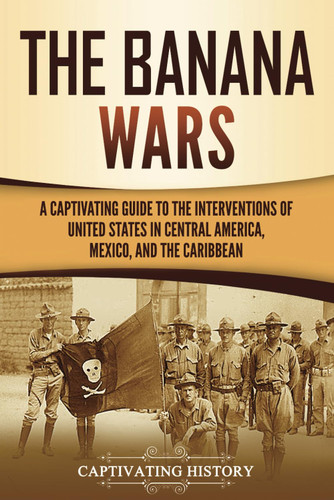 The Banana Wars: A Captivating Guide to the Interventions of the