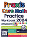 Praxis Core Math Practice Workbook: The Most Comprehensive Review for