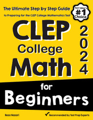 CLEP College Math for Beginners: The Ultimate Step by Step Guide to