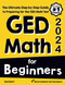 GED Math for Beginners: The Ultimate Step by Step Guide to Preparing