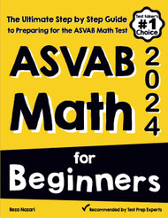 ASVAB Math for Beginners: The Ultimate Step by Step Guide to