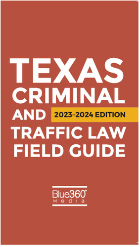 Texas Criminal & Traffic Law Field Guide: 2023-2024 Edition