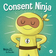 Consent Ninja: A Children's Picture Book about Safety Boundaries and