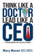 Think like a Doctor Lead like a CEO