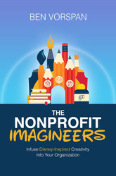 The Nonprofit Imagineers: Infuse Disney-Inspired Creativity Into Your