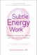 Subtle Energy Work: Meditative Exercises for Healing Self-Care and