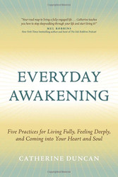 Everyday Awakening: Five Practices for Living Fully Feeling Deeply