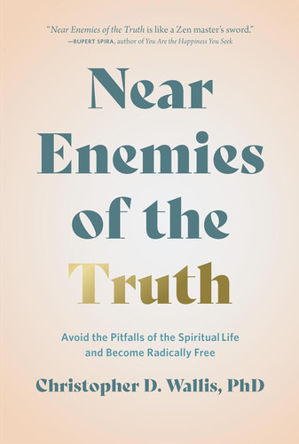 Near Enemies of the Truth: Avoid the Pitfalls of the Spiritual Life Near Enemies of the Truth: Avoid the Pitfalls of the Spiritual Life