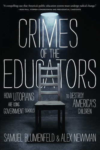 Crimes of the Educators: How Utopians Are Using Government Schools to