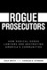 Rogue Prosecutors: How Radical Soros Lawyers Are Destroying America's