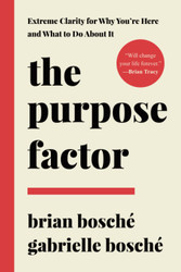 The Purpose Factor: Extreme Clarity for Why You're Here And What to