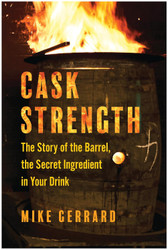 Cask Strength: The Story of the Barrel the Secret Ingredient in Your