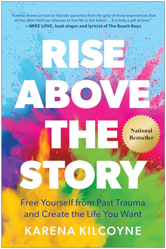 Rise Above the Story: Free Yourself from Past Trauma and Create the