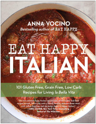 Eat Happy Italian: 101 Gluten-Free Grain-Free Low-Carb Recipes for