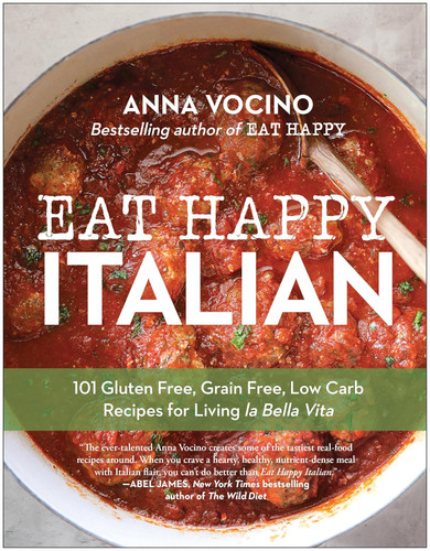 Eat Happy Italian: 101 Gluten-Free Grain-Free Low-Carb Recipes for