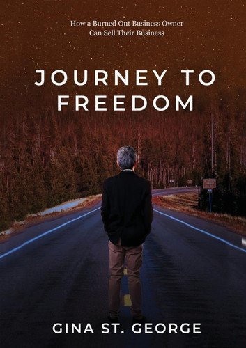 Journey to Freedom: How a Burned Out Business Owner Can Sell Their